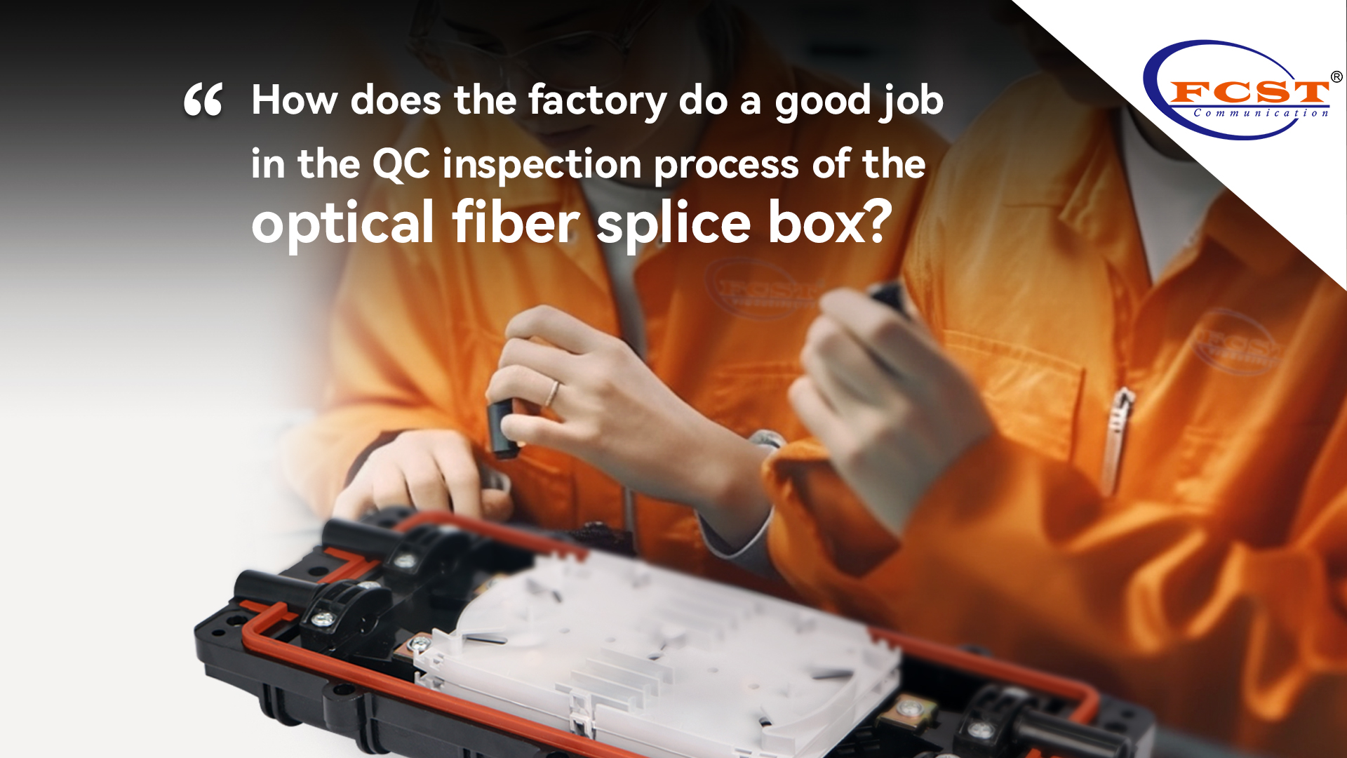 ¿Cómo hace la fábrica un buen trabajo en el proceso de inspección de QC de la caja de empalme de fibra óptica?